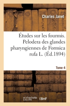 Paperback Études sur les fourmis. Tome 4. Pelodera des glandes pharyngiennes de Formica rufa L. [French] Book