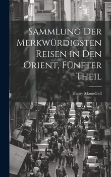 Hardcover Sammlung Der Merkwürdigsten Reisen in Den Orient, Fünfter Theil [German] Book