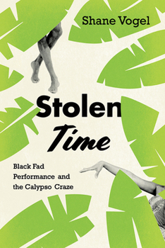 Hardcover Stolen Time: Black Fad Performance and the Calypso Craze Book