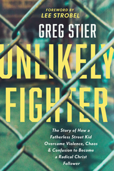 Paperback Unlikely Fighter: The Story of How a Fatherless Street Kid Overcame Violence, Chaos, and Confusion to Become a Radical Christ Follower Book