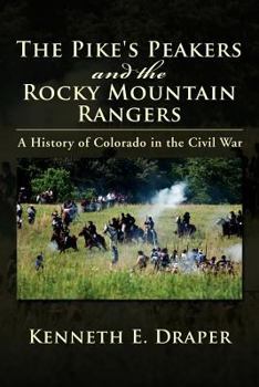 The Pike's Peakers and the Rocky Mountain Rangers: A History of Colorado in the Civil War