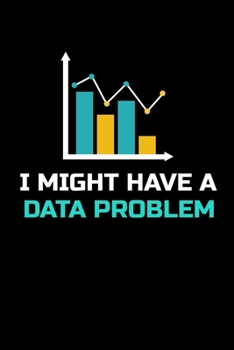 Paperback I Might Have A Data Problem: Blank Lined Journal Gift For Computer Data Science Related People. Book