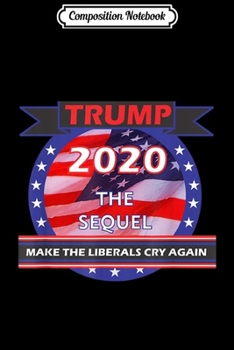 Composition Notebook: Re Elect Trump 2020 - Make The Liberals Cry Again -dark clrs  Journal/Notebook Blank Lined Ruled 6x9 100 Pages