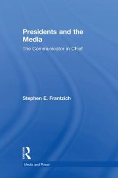 Hardcover Presidents and the Media: The Communicator in Chief Book