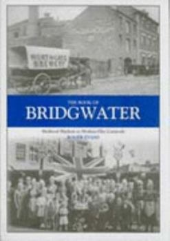 Hardcover The Book of Bridgwater: Medieval Markets to Modern-day Carnivals (Halsgrove Parish History) Book