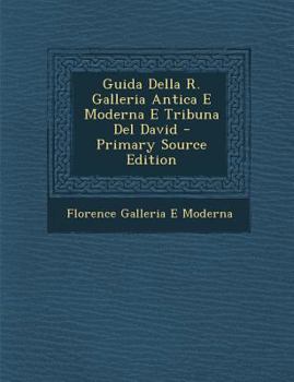 Paperback Guida Della R. Galleria Antica E Moderna E Tribuna Del David - Primary Source Edition [Italian] Book