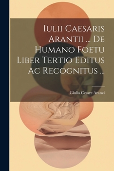 Paperback Iulii Caesaris Arantii ... De Humano Foetu Liber Tertio Editus Ac Recognitus ... Book