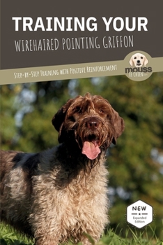 TRAINING YOUR WIREHAIRED POINTING GRIFFON: Step-by-Step Training with Positive Reinforcement