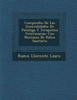 Paperback Compendio De Las Generalidades De Patolog�a Y Terap�utica Veterinarias: Con Nociones De Polic�a Sanitaria [Spanish] Book