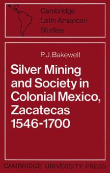 Silver Mining and Society in Colonial Mexico, Zacatecas 1546-1700 - Book #15 of the Cambridge Latin American Studies