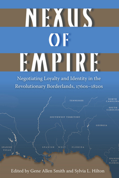 Nexus of Empire: Negotiating Loyalty and Identity in the Revolutionary Borderlands, 1760s–1820s
