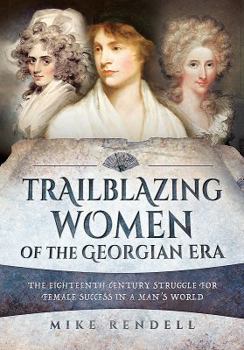 Paperback Trailblazing Women of the Georgian Era: The Eighteenth-Century Struggle for Female Success in a Man's World Book