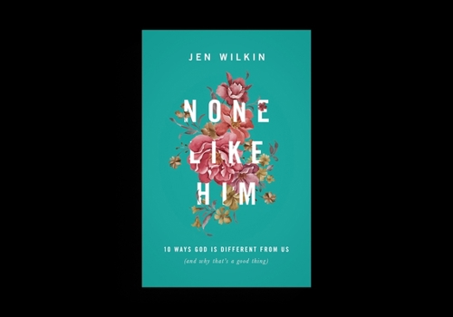 None Like Him: 10 Ways God Is Different from Us