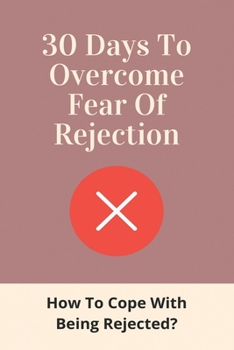 Paperback 30 Days To Overcome Fear Of Rejection: How To Cope With Being Rejected?: Mindfulness Meaning Book