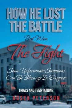 Paperback How He Lost the Battle But Won the Fight: Some Unfortunate Situations Can Be Blessings in Disguise Book