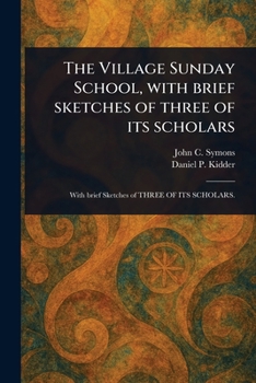 The Village Sunday School, With Brief Sketches of Three of Its Scholars