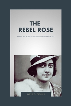 Paperback The Rebel Rose: America's Most Dangerous Confederate Spy Book