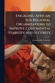 Paperback Engaging African Sub-Regional Organizations to Improve Continental Stability and Security Book
