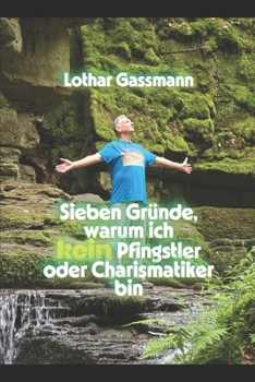 Sieben Gründe, warum ich kein Pfingstler oder Charismatiker bin: In Liebe vorgetragen (Reihe Geisterunterscheidung) (German Edition)