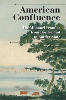 Paperback American Confluence: The Missouri Frontier from Borderland to Border State Book