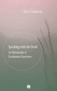 Paperback Speaking with the Dead: An Ethnography of Extrahuman Experience Book