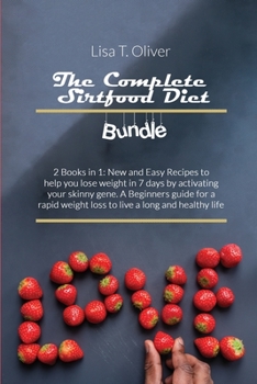 Paperback The Complete Sirtfood Diet Bundle: 2 Books in 1: New and Easy Recipes to help you lose weight in 7 days by activating your skinny gene. A Beginners gu Book