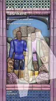 Paperback Tashkent/Toshkent: Art for Architecture: Monumental Art Since 1953 Book