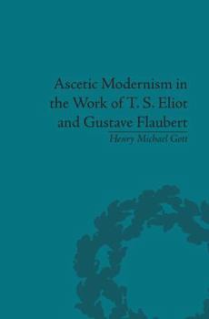 Ascetic Modernism in the Work of T S Eliot and Gustave Flaubert