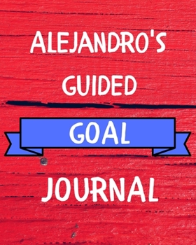 Paperback Alejandro's Guided Goal Journal: 2020 New Year Planner Guided Goal Journal Gift for Alejandro / Notebook / Diary / Unique Greeting Card Alternative Book