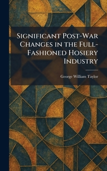 Hardcover Significant Post-War Changes in the Full-Fashioned Hosiery Industry Book