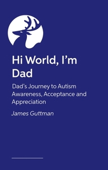 Paperback Hi World, I'm Dad: How Fathers Can Journey to Autism Awareness, Acceptance and Appreciation Book