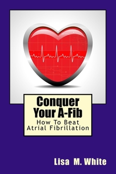 Paperback Conquer Your A-Fib: How To Beat Atrial Fibrillation Book