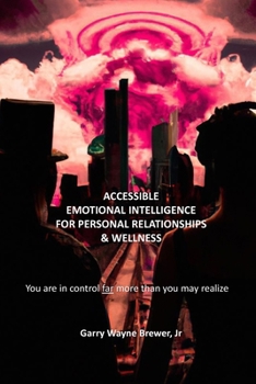 Paperback Accessible Emotional Intelligence for Personal Relationships & Wellness: You Are In Control Far More Than You May Realize Book