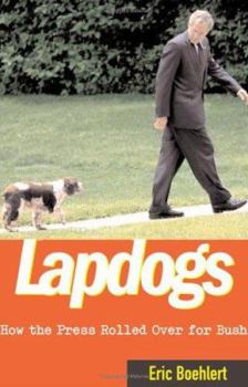 Hardcover Lapdogs: How the Press Rolled Over for Bush Book