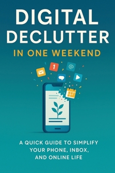 Paperback Digital Declutter: Clear the clutter, reclaim your time, in just one weekend. Book