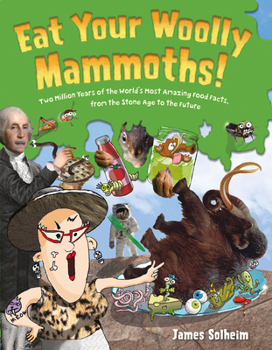 Hardcover Eat Your Woolly Mammoths!: Two Million Years of the World's Most Amazing Food Facts, from the Stone Age to the Future Book
