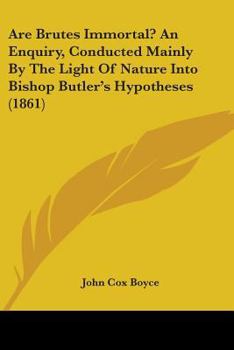 Paperback Are Brutes Immortal? An Enquiry, Conducted Mainly By The Light Of Nature Into Bishop Butler's Hypotheses (1861) Book