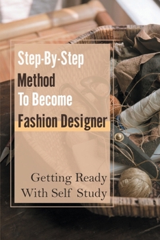 Paperback Step-By-Step Method To Become Fashion Designer: Getting Ready With Self Study: How To Become Fashion Designer Book