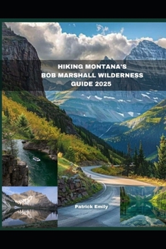 HIKING MONTANA'S BOB MARSHALL WILDERNESS GUIDE 2025 (The Roamer’s Handbook)