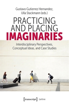 Practicing and Placing Imaginaries: Interdisciplinary Perspectives, Conceptual Ideas, and Case Studies (Lettre)