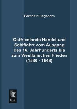 Paperback Ostfrieslands Handel Und Schiffahrt Vom Ausgang Des 16. Jahrhunderts Bis Zum Westfalischen Frieden (1580 - 1648) [German] Book