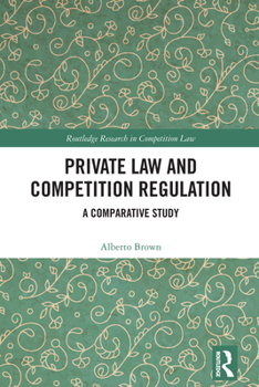Private Law and Competition Regulation: A Comparative Study (Routledge Research in Competition Law)