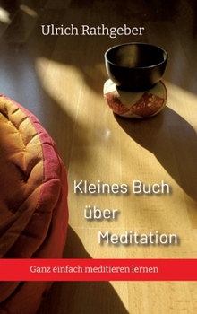 Kleines Buch über Meditation: Ganz einfach meditieren lernen (German Edition)
