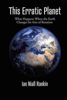 Paperback This Erratic Planet: What Happens When the Earth Changes Its Axis of Rotation (New Edition) Book