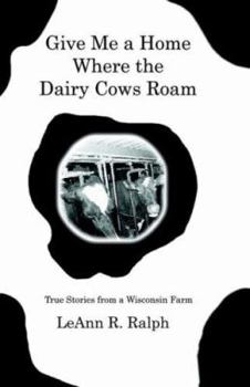 Paperback Give Me a Home Where the Dairy Cows Roam: True Stories from a Wisconsin Farm Book