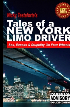 Tales of a New York Limo Driver: Sex, Excess and Stupidity on Four Wheels
