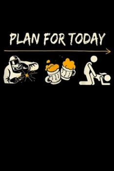 Plan For Today: Plan For Today Welder Beer Fuck Funny Journal/Notebook Blank Lined Ruled 6x9 100 Pages
