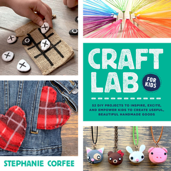 Paperback Craft Lab for Kids: 52 DIY Projects to Inspire, Excite, and Empower Kids to Create Useful, Beautiful Handmade Goods Book