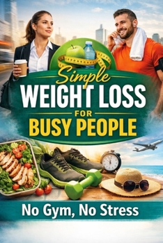 SIMPLE WEIGHT LOSS FOR BUSY PEOPLE: NO GYM NO STRESS