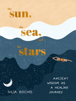 Hardcover The Sun, the Sea, and the Stars: Ancient Wisdom as a Healing Journey Book